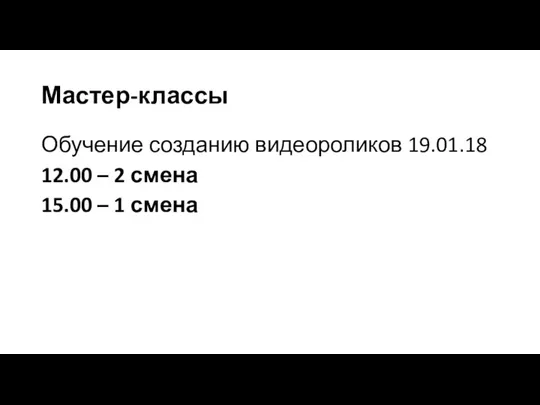 Мастер-классы Обучение созданию видеороликов 19.01.18 12.00 – 2 смена 15.00 – 1 смена