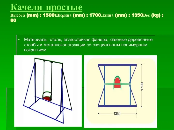 Качели простые Высота (mm) : 1500Ширина (mm) : 1700Длина (mm) : 1350Вес