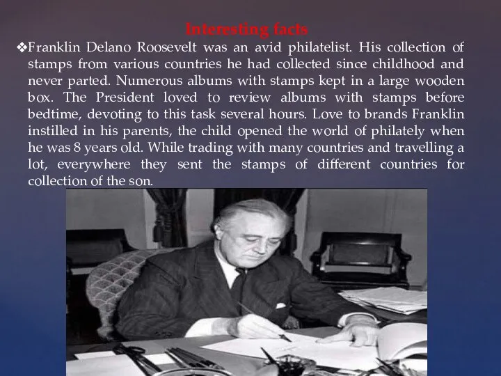 Interesting facts Franklin Delano Roosevelt was an avid philatelist. His collection of