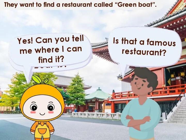 They want to find a restaurant called “Green boat”. They want to