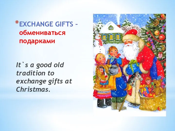 EXCHANGE GIFTS – обмениваться подарками It`s a good old tradition to exchange gifts at Christmas.