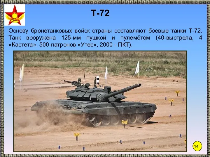 Основу бронетанковых войск страны составляют боевые танки Т-72. Танк вооружена 125-мм пушкой