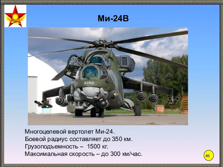 Ми-24В Многоцелевой вертолет Ми-24. Боевой радиус составляет до 350 км. Грузоподъемность –