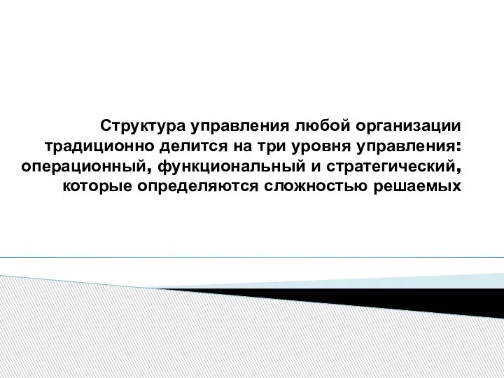 Структура управления любой организации традиционно делится на три уровня управления: операционный, функциональный