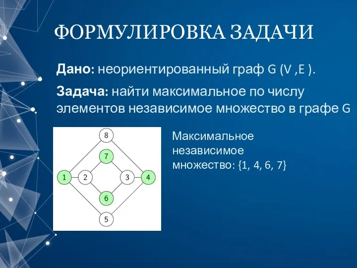 ФОРМУЛИРОВКА ЗАДАЧИ Дано: неориентированный граф G (V ,E ). Задача: найти максимальное