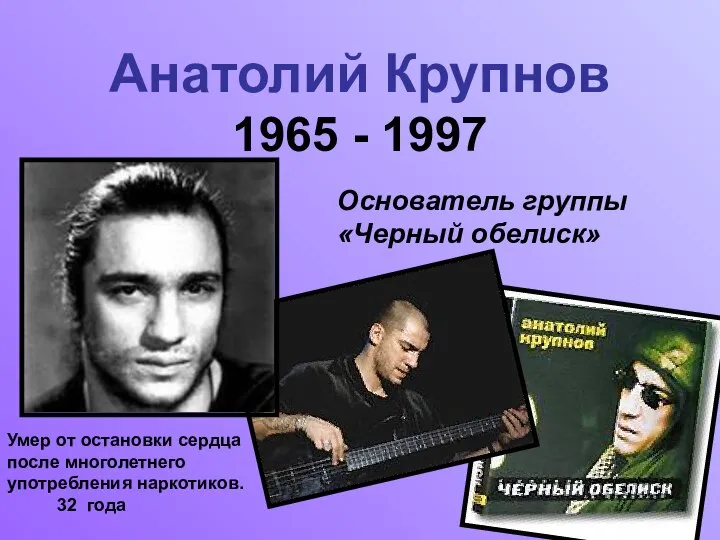 Анатолий Крупнов 1965 - 1997 Основатель группы «Черный обелиск» Умер от остановки