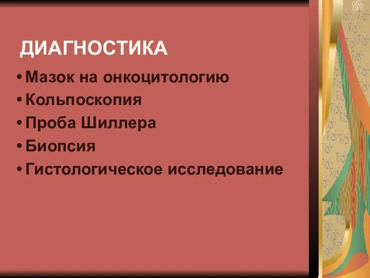 ДИАГНОСТИКА Мазок на онкоцитологию Кольпоскопия Проба Шиллера Биопсия Гистологическое исследование