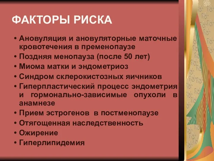 ФАКТОРЫ РИСКА Ановуляция и ановуляторные маточные кровотечения в пременопаузе Поздняя менопауза (после