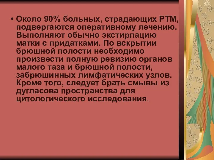 Около 90% больных, страдающих РТМ, подвергаются оперативному лечению. Выполняют обычно экстирпацию матки