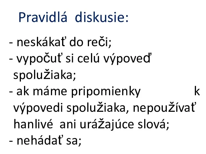 Pravidlá diskusie: neskákať do reči; vypočuť si celú výpoveď spolužiaka; ak máme