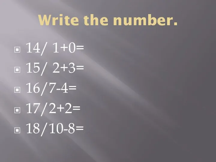 Write the number. 14/ 1+0= 15/ 2+3= 16/7-4= 17/2+2= 18/10-8=