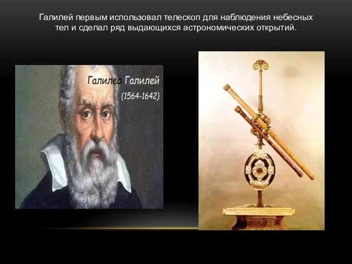 Галилей первым использовал телескоп для наблюдения небесных тел и сделал ряд выдающихся астрономических открытий.