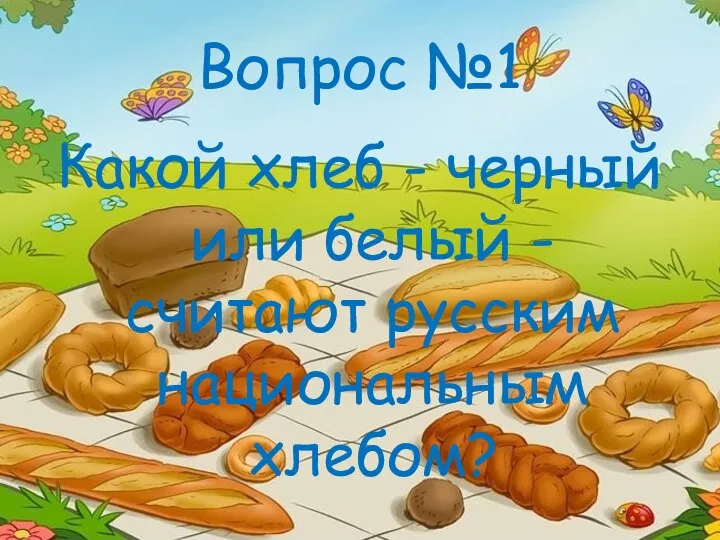 Вопрос №1 Какой хлеб - черный или белый - считают русским национальным хлебом?