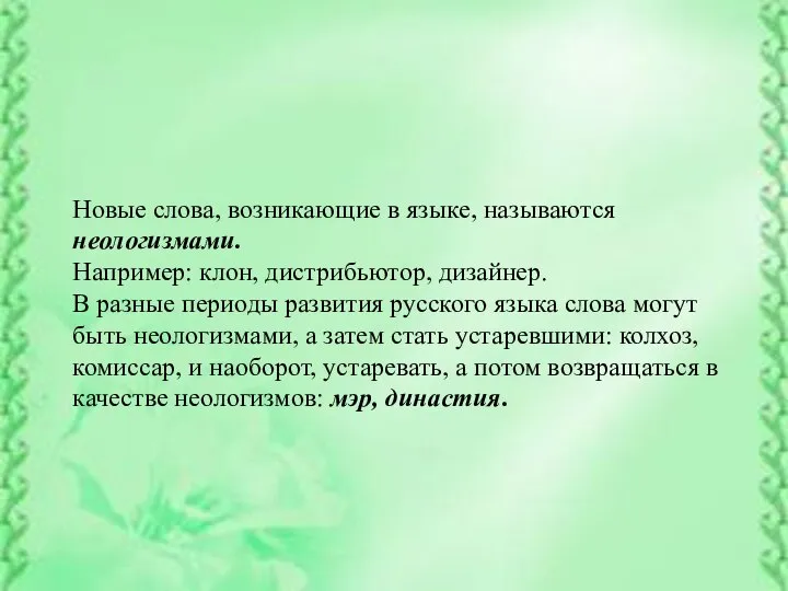 Новые слова, возникающие в языке, называются неологизмами. Например: клон, дистрибьютор, дизайнер. В