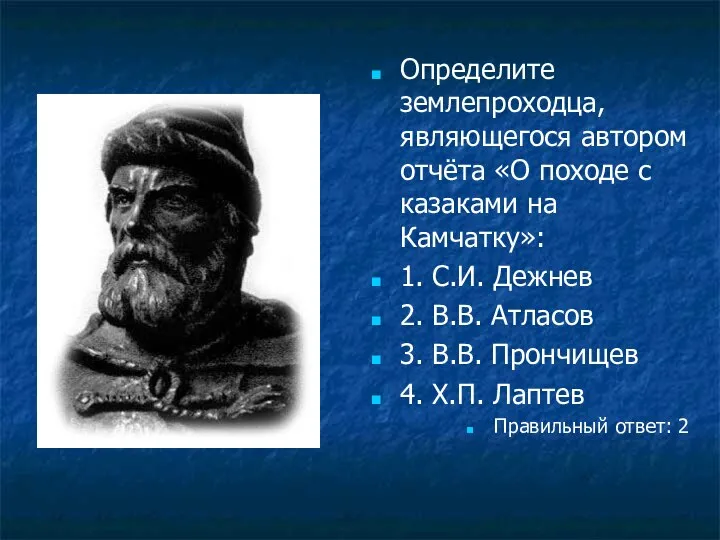 Определите землепроходца, являющегося автором отчёта «О походе с казаками на Камчатку»: 1.