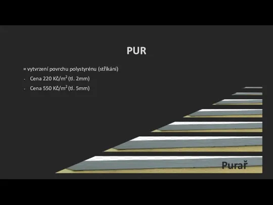 PUR = vytvrzení povrchu polystyrénu (stříkání) Cena 220 Kč/m2 (tl. 2mm) Cena