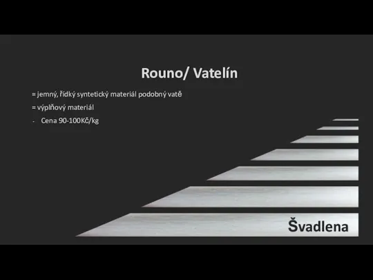 = jemný, řídký syntetický materiál podobný vatě = výplňový materiál Cena 90-100Kč/kg Rouno/ Vatelín Švadlena