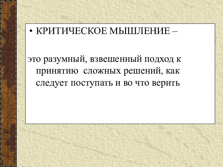 КРИТИЧЕСКОЕ МЫШЛЕНИЕ – это разумный, взвешенный подход к принятию сложных решений, как