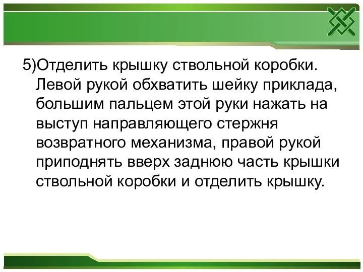 5)Отделить крышку ствольной коробки. Левой рукой обхватить шейку приклада, большим пальцем этой