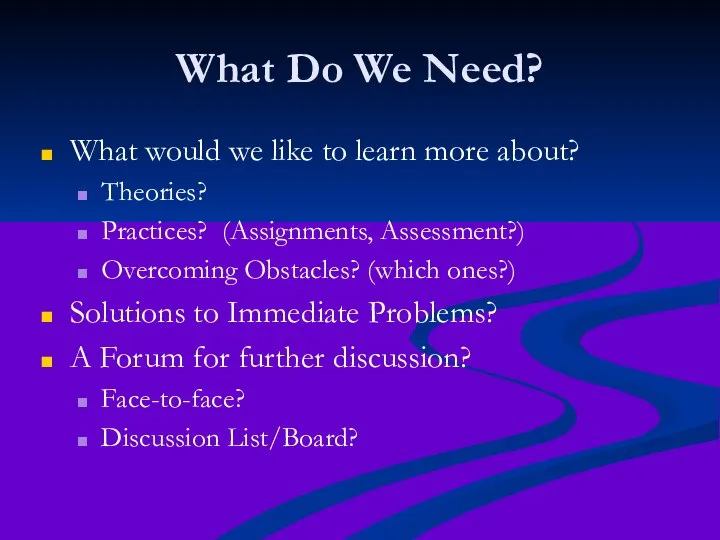 What Do We Need? What would we like to learn more about?