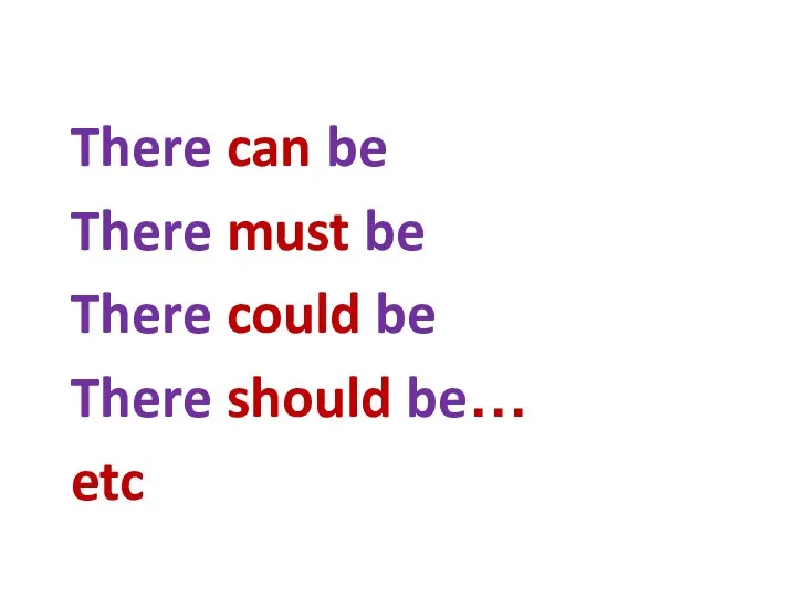 There can be There must be There could be There should be… etc