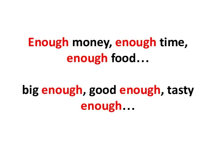 Enough money, enough time, enough food… big enough, good enough, tasty enough…