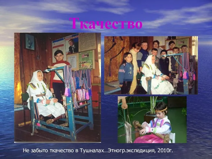 Ткачество Не забыто ткачество в Тушналах…Этногр.экспедиция, 2010г.