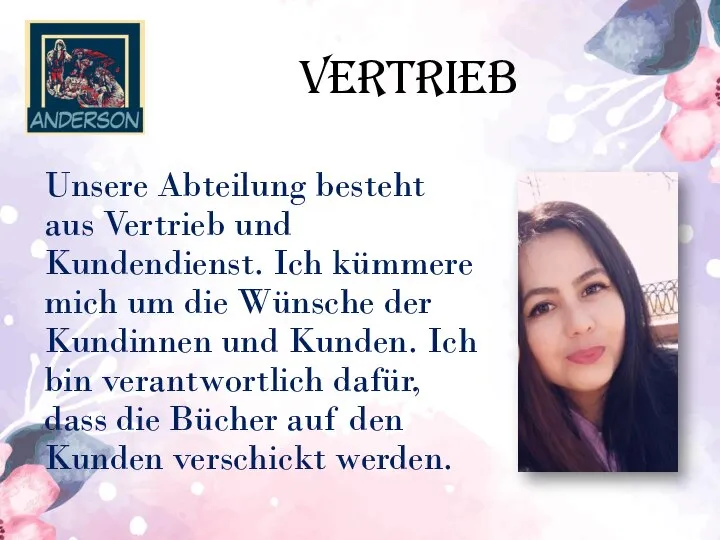 Unsere Abteilung besteht aus Vertrieb und Kundendienst. Ich kümmere mich um die