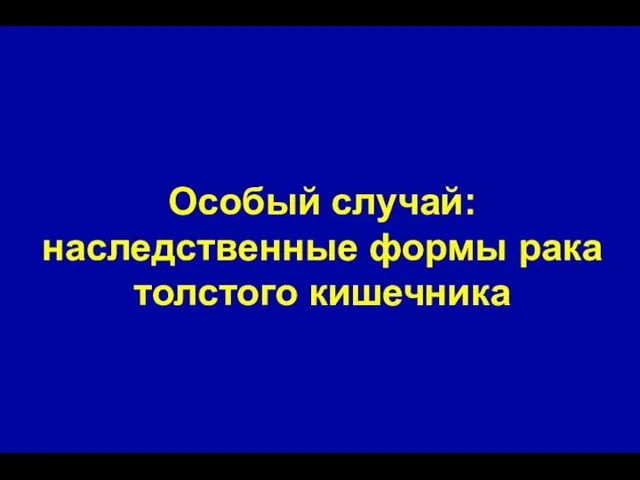 Особый случай: наследственные формы рака толстого кишечника