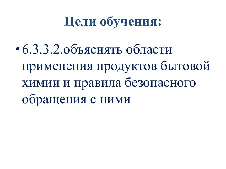 Цели обучения: 6.3.3.2.объяснять области применения продуктов бытовой химии и правила безопасного обращения с ними