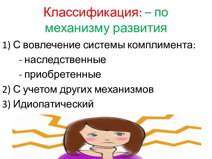 Классификация: – по механизму развития 1) С вовлечение системы комплимента: - наследственные