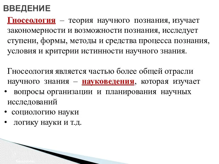 ВВЕДЕНИЕ Введение Гносеология – теория научного познания, изучает закономерности и возможности познания,