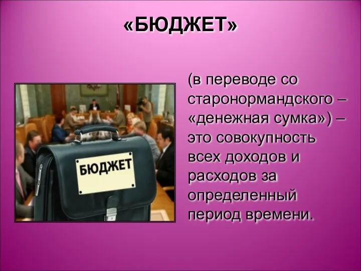 «БЮДЖЕТ» (в переводе со старонормандского –«денежная сумка») – это совокупность всех доходов