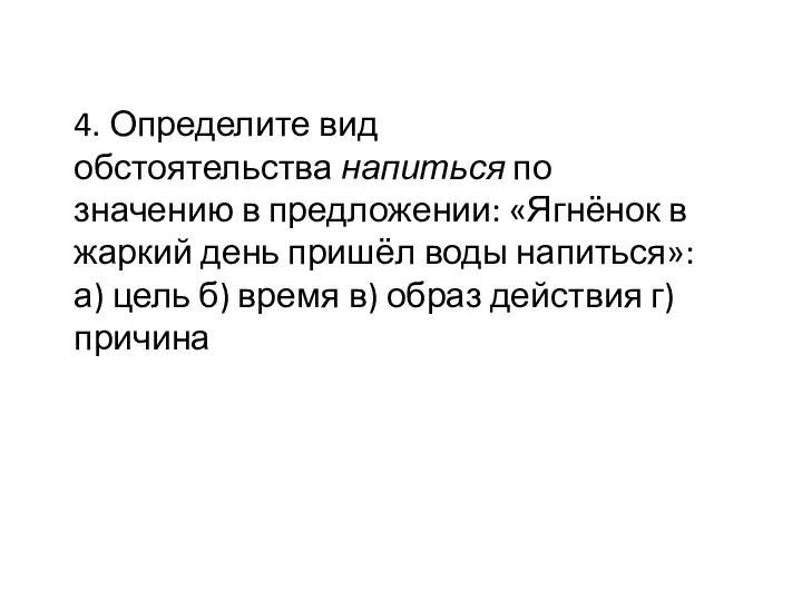 4. Определите вид обстоятельства напиться по значению в предложении: «Ягнёнок в жаркий