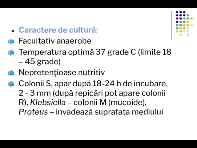 Caractere de cultură: Facultativ anaerobe Temperatura optimă 37 grade C (limite 18