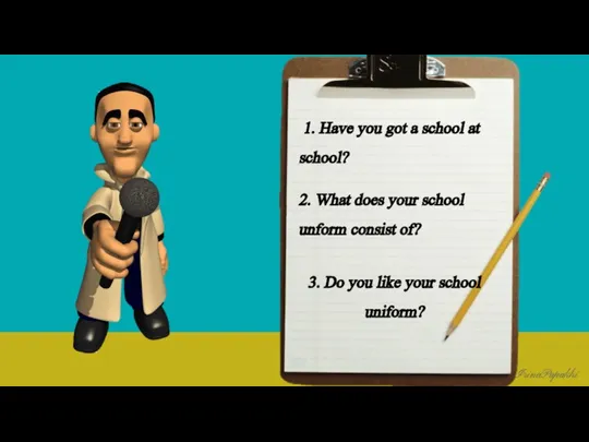 1. Have you got a school at school? 2. What does your