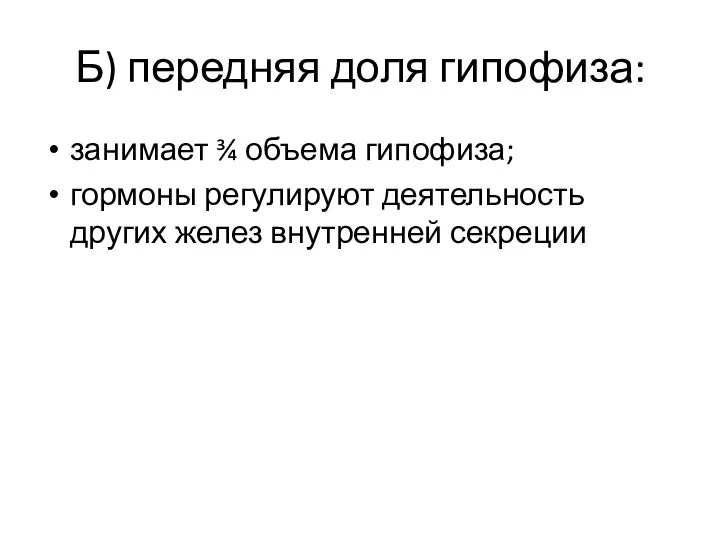 Б) передняя доля гипофиза: занимает ¾ объема гипофиза; гормоны регулируют деятельность других желез внутренней секреции