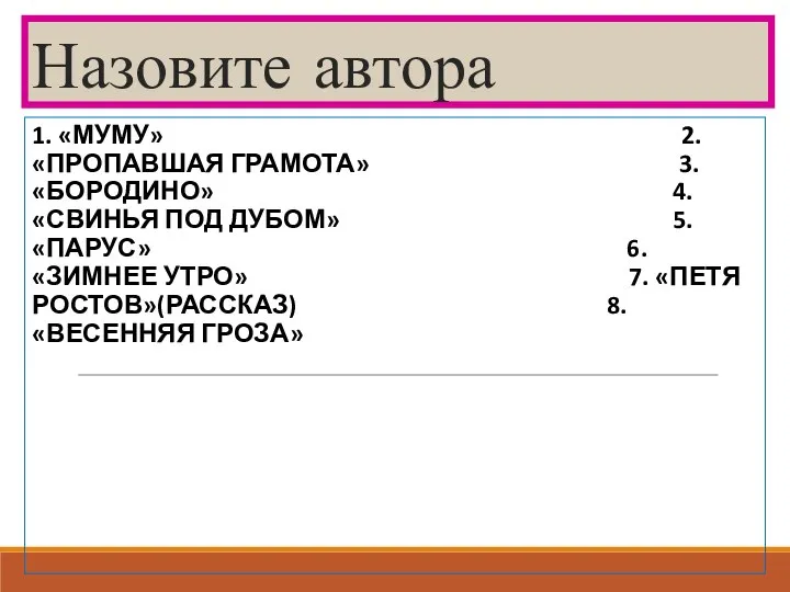 Назовите автора 1. «МУМУ» 2. «ПРОПАВШАЯ ГРАМОТА» 3. «БОРОДИНО» 4. «СВИНЬЯ ПОД