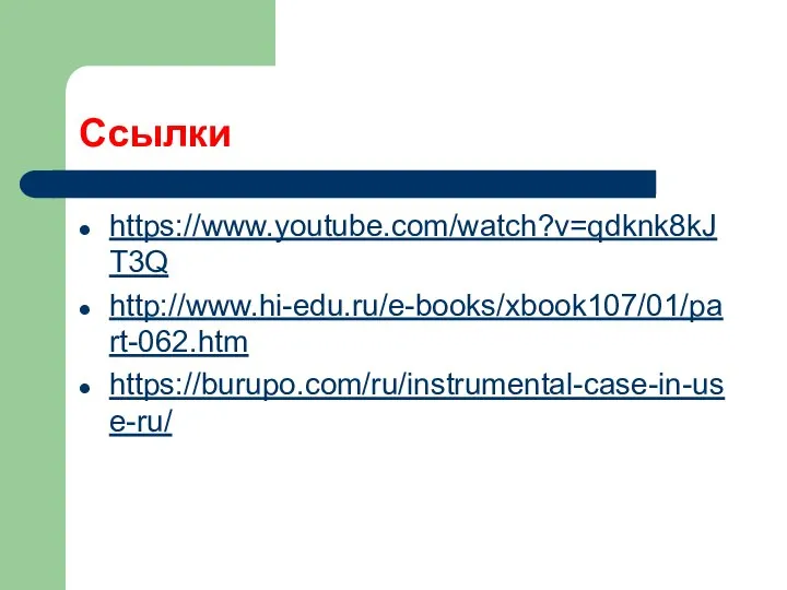 Ссылки https://www.youtube.com/watch?v=qdknk8kJT3Q http://www.hi-edu.ru/e-books/xbook107/01/part-062.htm https://burupo.com/ru/instrumental-case-in-use-ru/
