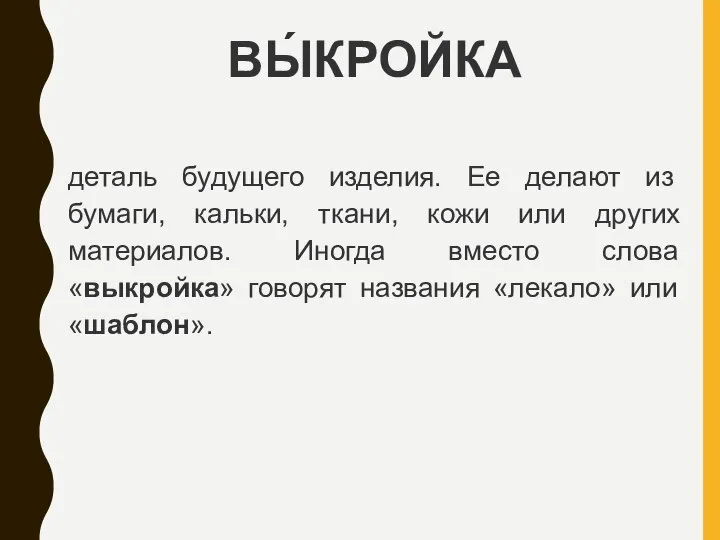 ВЫ́КРОЙКА деталь будущего изделия. Ее делают из бумаги, кальки, ткани, кожи или