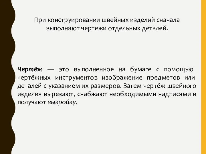 При конструировании швейных изделий сначала выполняют чертежи отдельных деталей. Чер­тёж — это