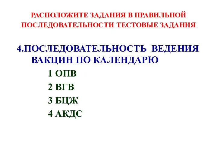 РАСПОЛОЖИТЕ ЗАДАНИЯ В ПРАВИЛЬНОЙ ПОСЛЕДОВАТЕЛЬНОСТИ ТЕСТОВЫЕ ЗАДАНИЯ 4.ПОСЛЕДОВАТЕЛЬНОСТЬ ВЕДЕНИЯ ВАКЦИН ПО КАЛЕНДАРЮ