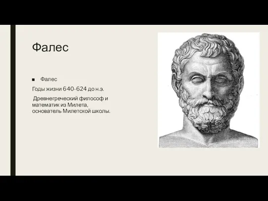 Фалес Фалес Годы жизни 640-624 до н.э. Древнегреческий философ и математик из Милета, основатель Милетской школы.