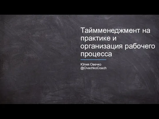 Таймменеджмент на практике и организация рабочего процесса Юлия Овечко @OvechkoCoach