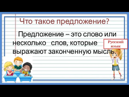 Что такое предложение? Предложение – это слово или несколько слов, которые выражают законченную мысль.