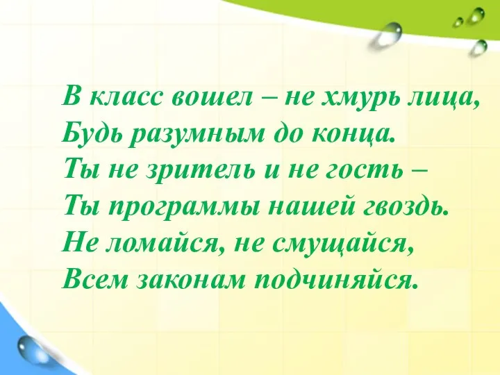 В класс вошел – не хмурь лица, Будь разумным до конца. Ты