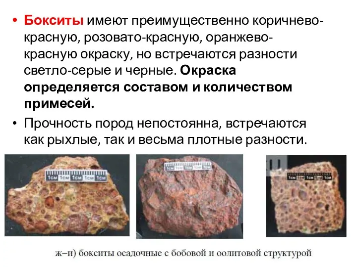 Бокситы имеют преимущественно коричнево-красную, розовато-красную, оранжево-красную окраску, но встречаются разности светло-серые и