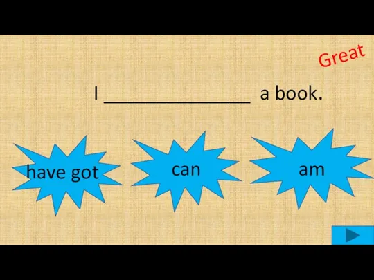 I ______________ a book. can have got Great am