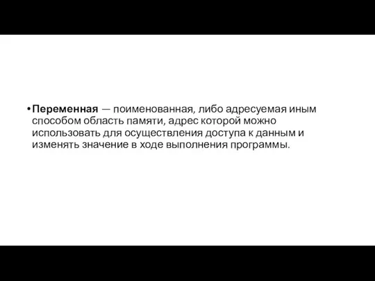 Переменная — поименованная, либо адресуемая иным способом область памяти, адрес которой можно