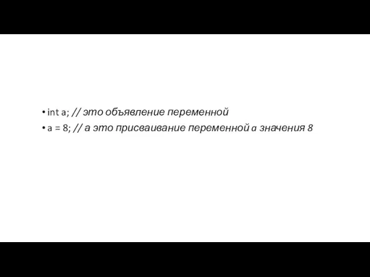 int a; // это объявление переменной a = 8; // а это